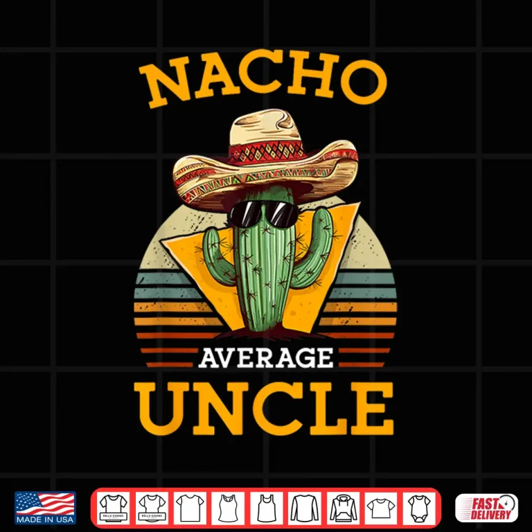 Design Nacho Average Uncle Funny Mexican Joke Vintage Cinco De Mayo Shirt