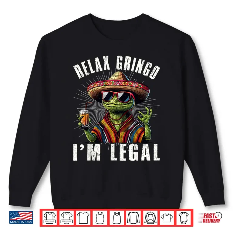 Sweatshirt Relax Gringo Im Legal Mexican Lizard Cinco De Mayo Funny Shirt