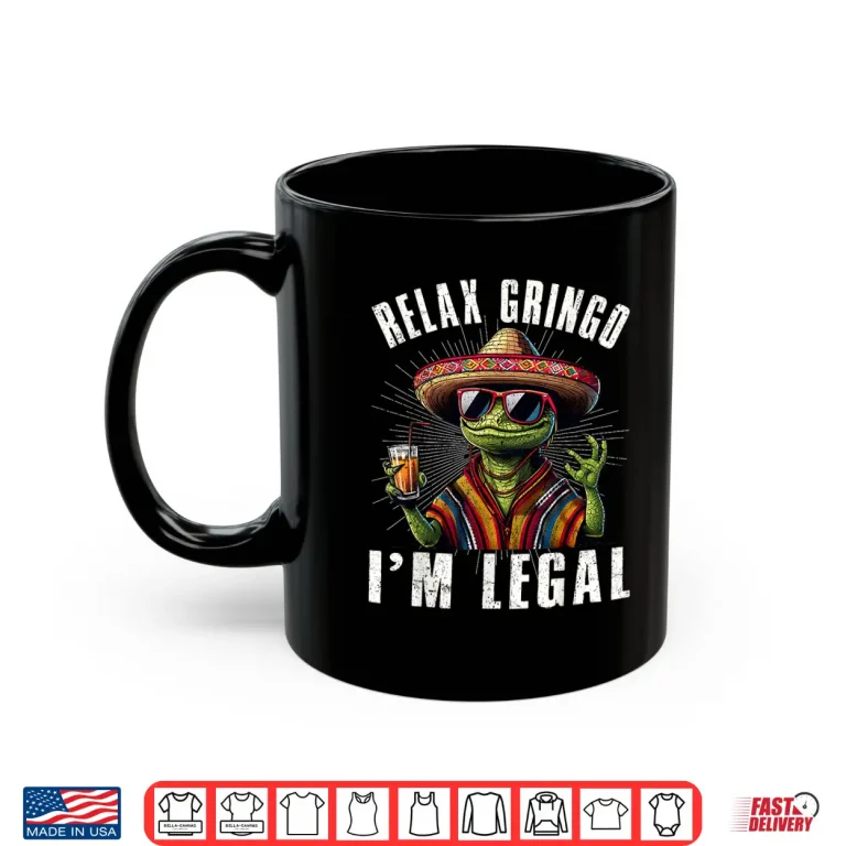 Mug Relax Gringo Im Legal Mexican Lizard Cinco De Mayo Funny Shirt