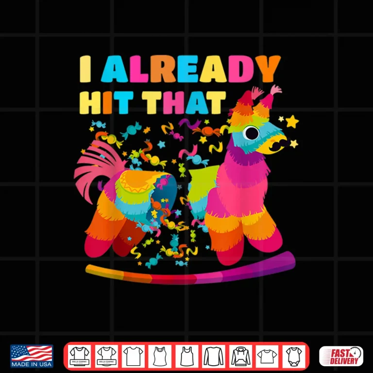 Design Cinco de Mayo costume I Already Hit That Pinata Shirt