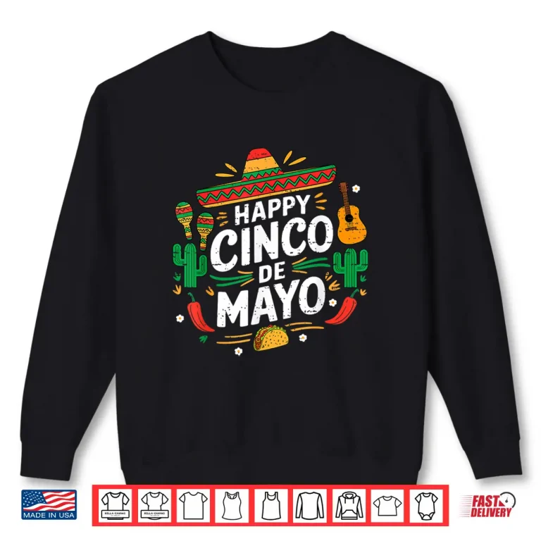 Happy Cinco De Mayo Mexican Celebration Fiesta Men Women Kid Shirt 2 Sweatshirt Happy Cinco De Mayo Mexican Celebration Fiesta Men Women Kid Shirt
