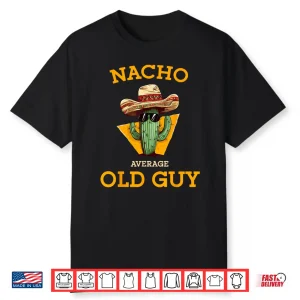 Nacho Average Old Guy Funny Mexican Senior Citizen Men Joke Shirt