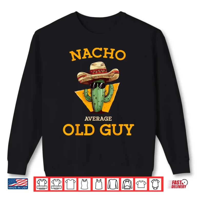Sweatshirt Nacho Average Old Guy Funny Mexican Senior Citizen Men Joke Shirt