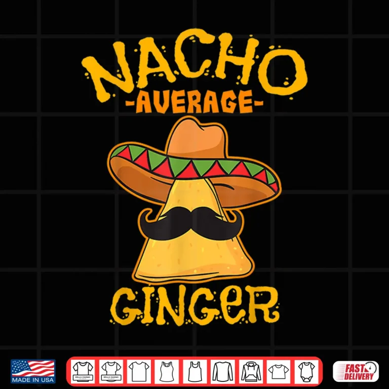 Design Nacho Average Ginger Mexican Redhead Cinco De Mayo Fiesta Shirt