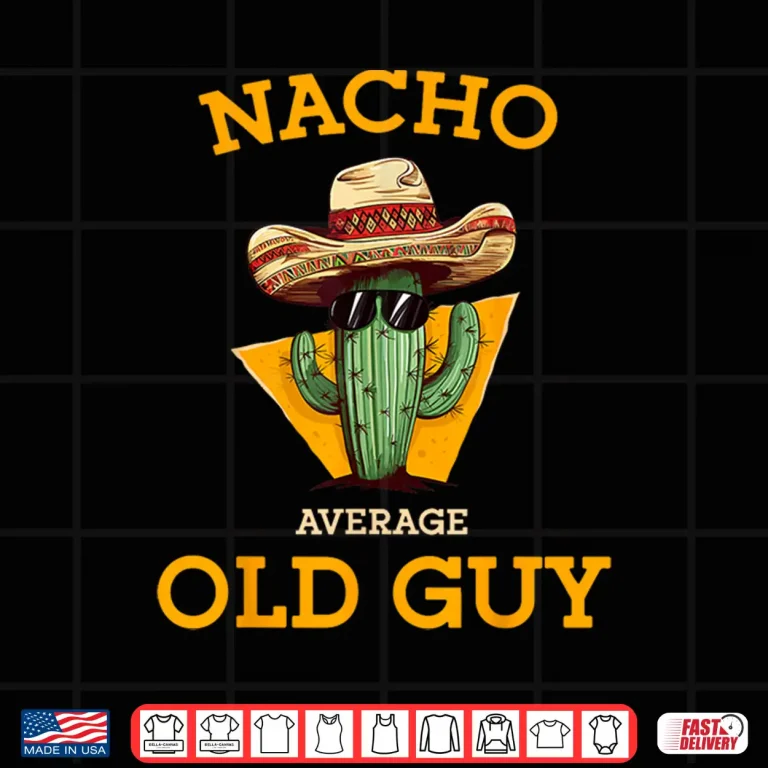 Design Nacho Average Old Guy Funny Mexican Senior Citizen Men Joke Shirt