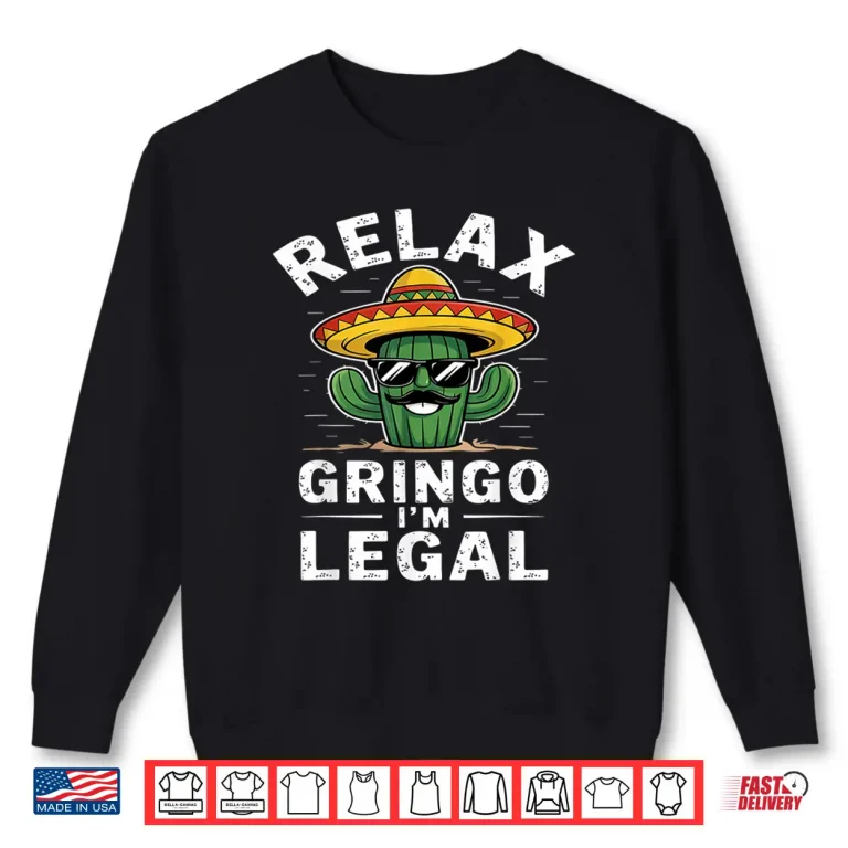 Sweatshirt Relax Gringo Im Legal Hilarious Mexican Immigrant Mens Shirt