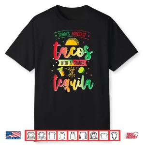 Todays Forecast Tacos With A Chance Of Tequila Cinco De Mayo Shirt