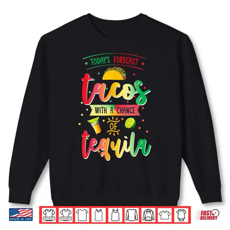 Sweatshirt Todays Forecast Tacos With A Chance Of Tequila Cinco De Mayo Shirt