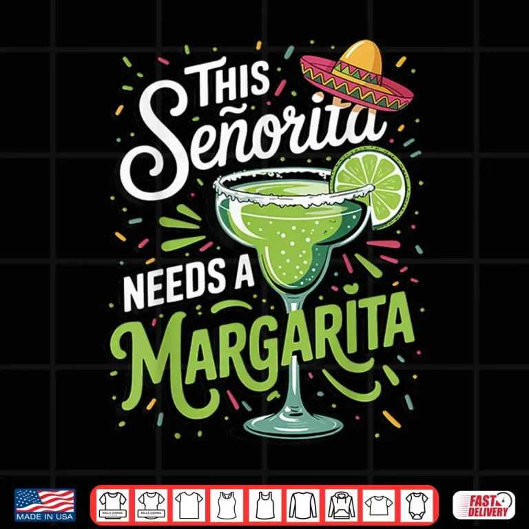 Design This Senorita Needs A Margarita Shirt