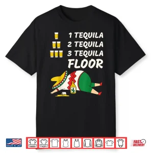 1 Tequila 2 Tequila 3 Tequila Floor Funny Cinco De Mayo Shirt