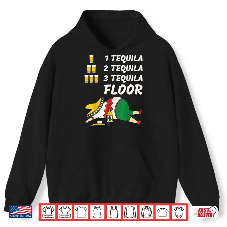Hoodie 1 Tequila 2 Tequila 3 Tequila Floor Funny Cinco de Mayo Shirt