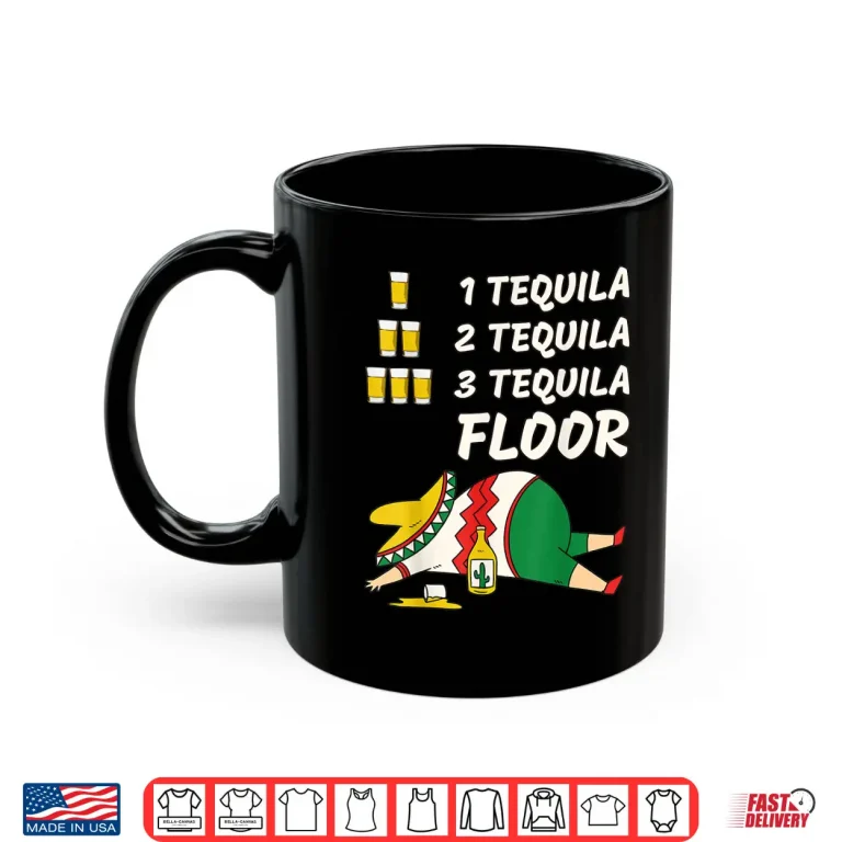 Mug 1 Tequila 2 Tequila 3 Tequila Floor Funny Cinco de Mayo Shirt