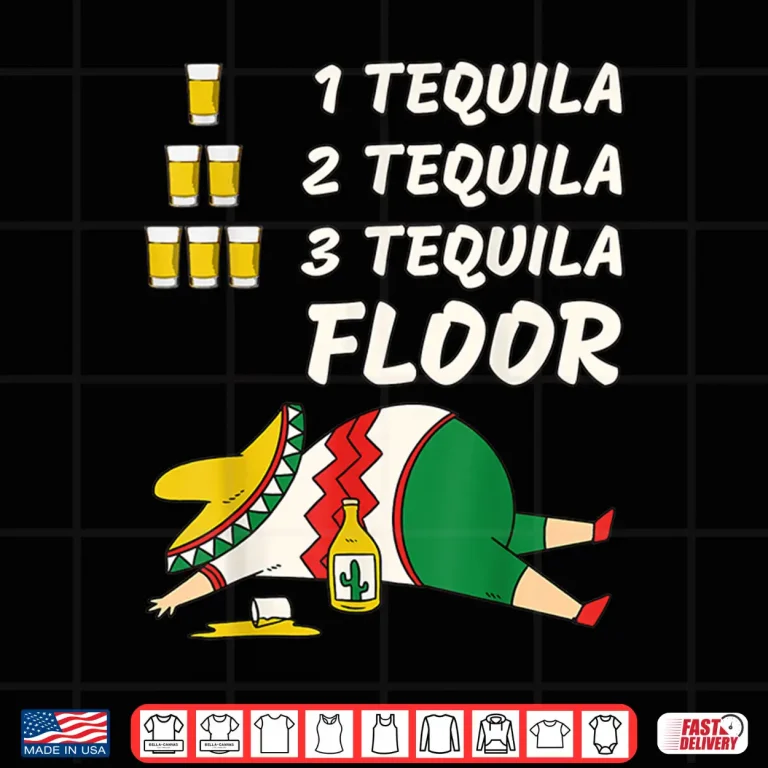 Design 1 Tequila 2 Tequila 3 Tequila Floor Funny Cinco de Mayo Shirt