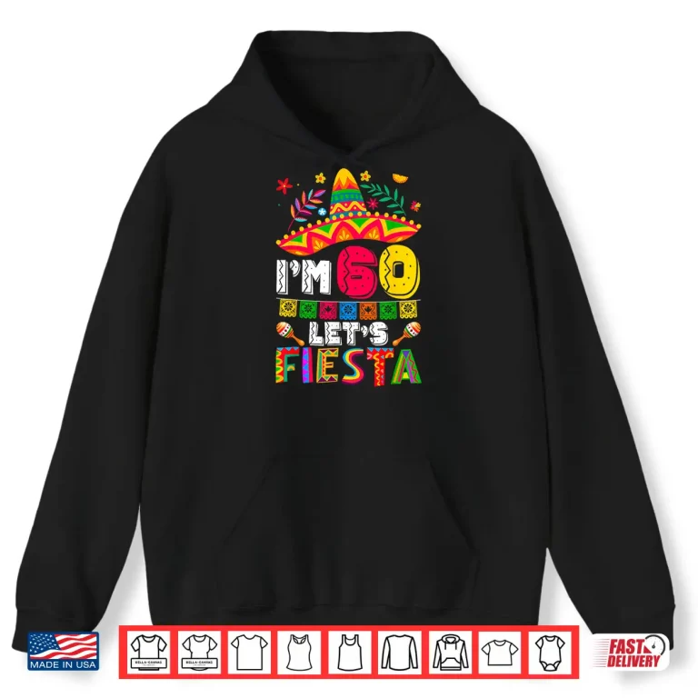 Hoodie Im 60 Years Old Lets Fiesta 60th Birthday Mexico 5 de Mayo Shirt