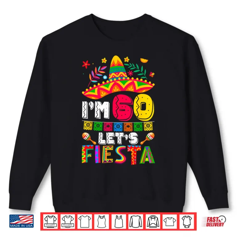 Sweatshirt Im 60 Years Old Lets Fiesta 60th Birthday Mexico 5 de Mayo Shirt