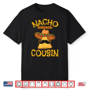 Nacho Average Cousin Mexican Dish Cuz Cinco De Mayo Gift Shirt