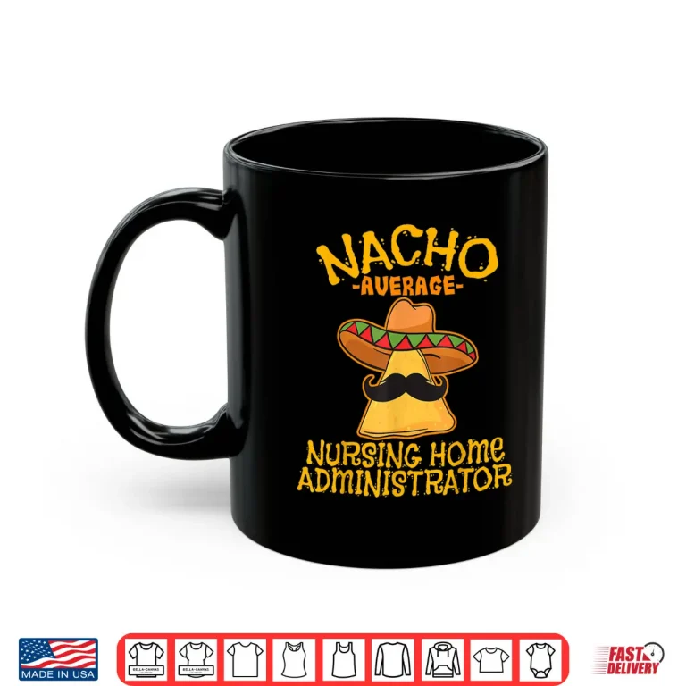 Mug Nacho Average Nursing Home Administrator Cinco De Mayo Shirt