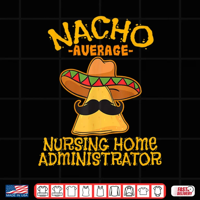 Design Nacho Average Nursing Home Administrator Cinco De Mayo Shirt