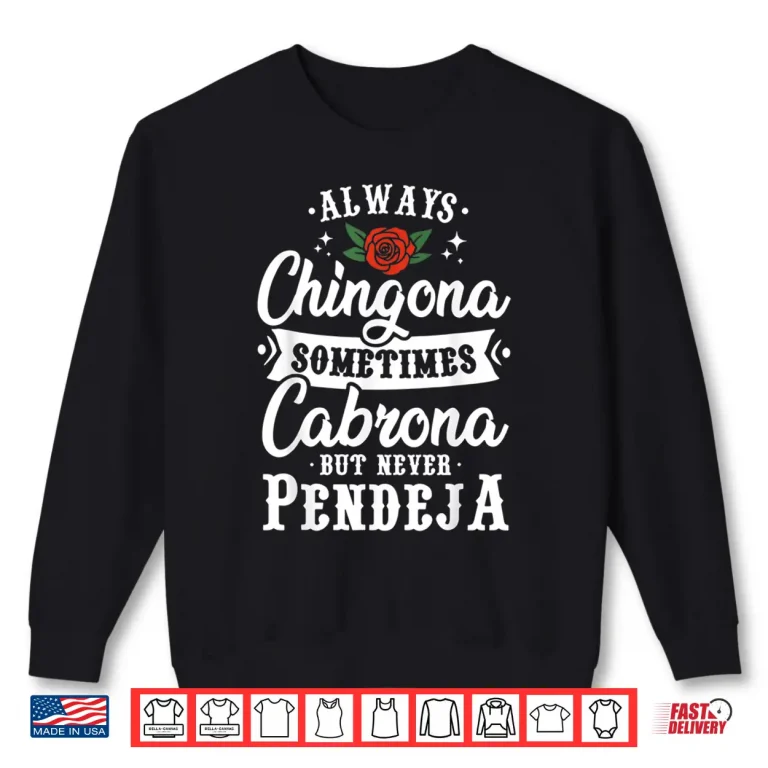Sweatshirt Always Chingona Sometimes Cabrona But Never Pendeja Shirt