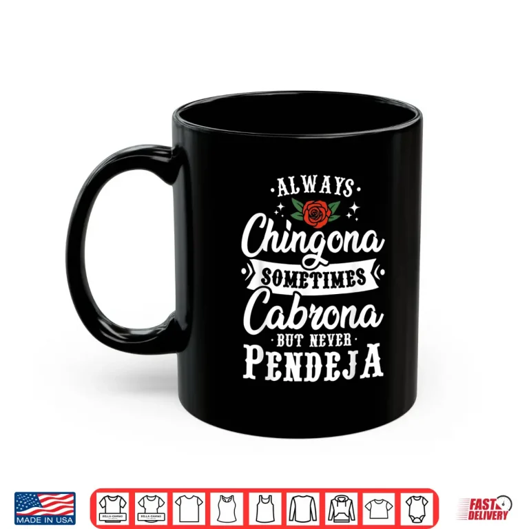 Mug Always Chingona Sometimes Cabrona But Never Pendeja Shirt