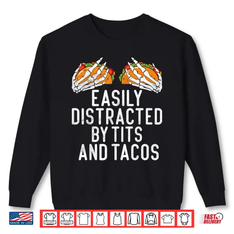 Sweatshirt Funny Adult Humor Easily Distracted by Tits and Tacos Gifts Shirt