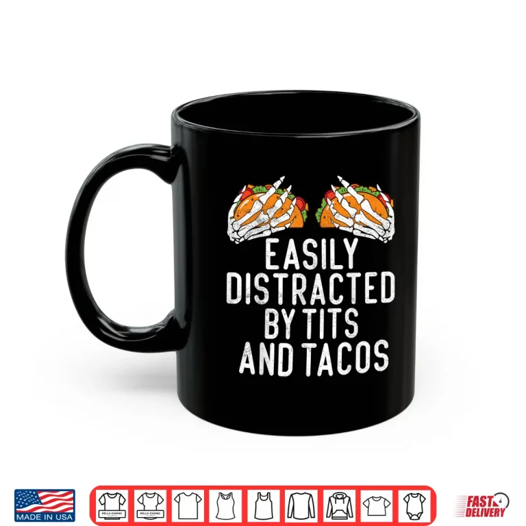 Mug Funny Adult Humor Easily Distracted by Tits and Tacos Gifts Shirt