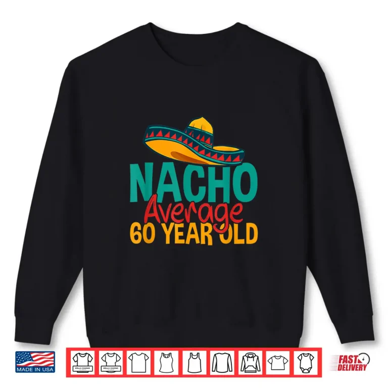 Sweatshirt Nacho Average 60 Year Old Cinco de Mayo 60th Birthday Shirt
