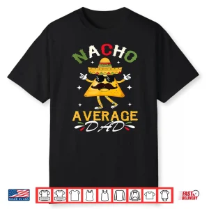 Nacho Average Dad Funny Mexican Papa Cinco De Mayo Funny Shirt