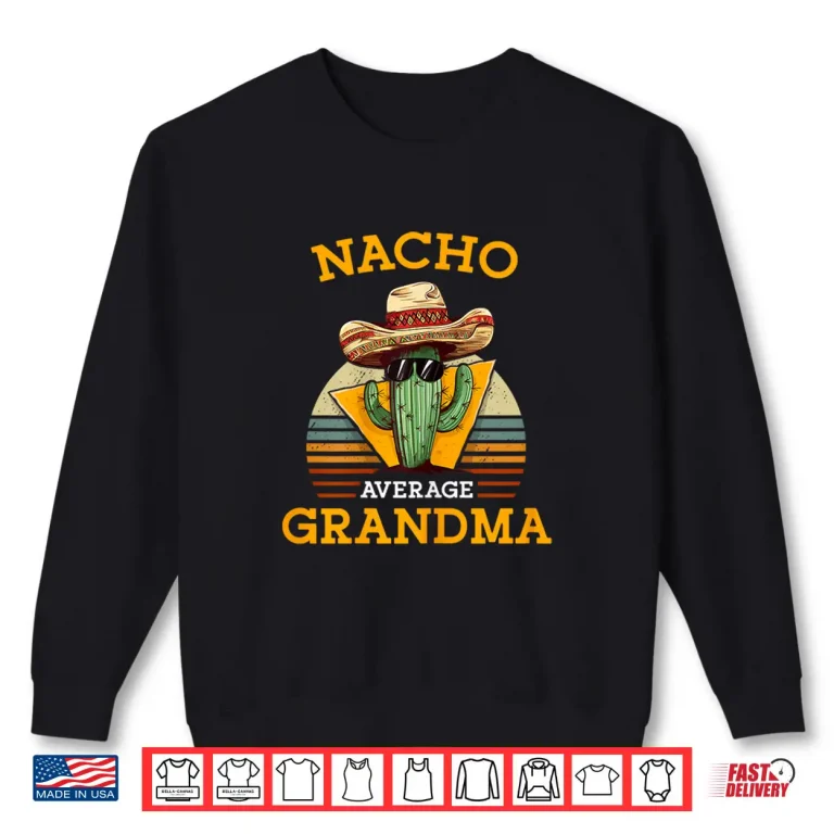 Sweatshirt Nacho Average Grandma Funny Mexican Nana Funny Cinco De Mayo Shirt