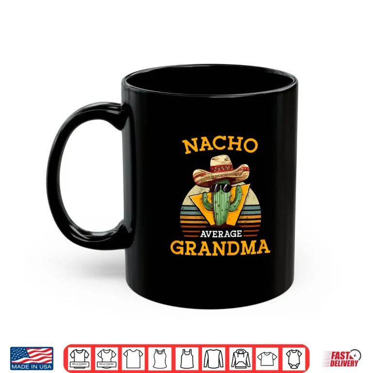 Mug Nacho Average Grandma Funny Mexican Nana Funny Cinco De Mayo Shirt