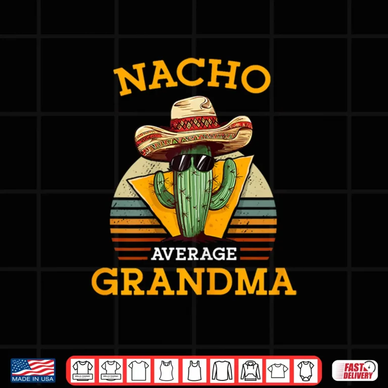 Design Nacho Average Grandma Funny Mexican Nana Funny Cinco De Mayo Shirt
