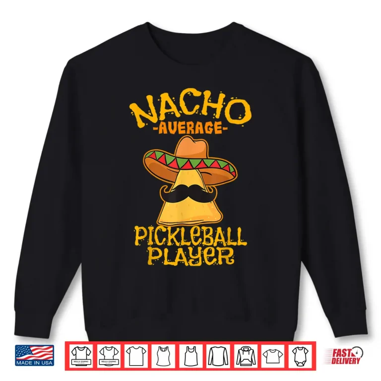Sweatshirt Nacho Average Pickleball Player Mexican Sport Cinco De Mayo Shirt