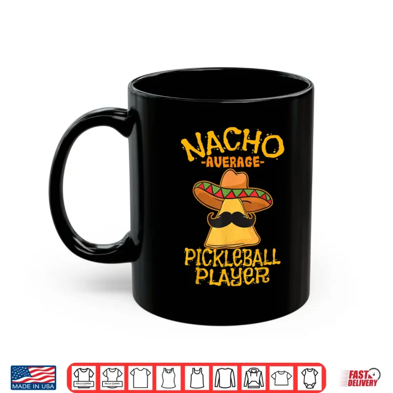 Mug Nacho Average Pickleball Player Mexican Sport Cinco De Mayo Shirt