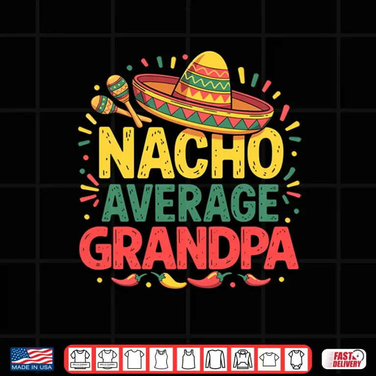 Design Nacho Average Grandpa Cinco De Mayo Fathers Day Mexican Shirt
