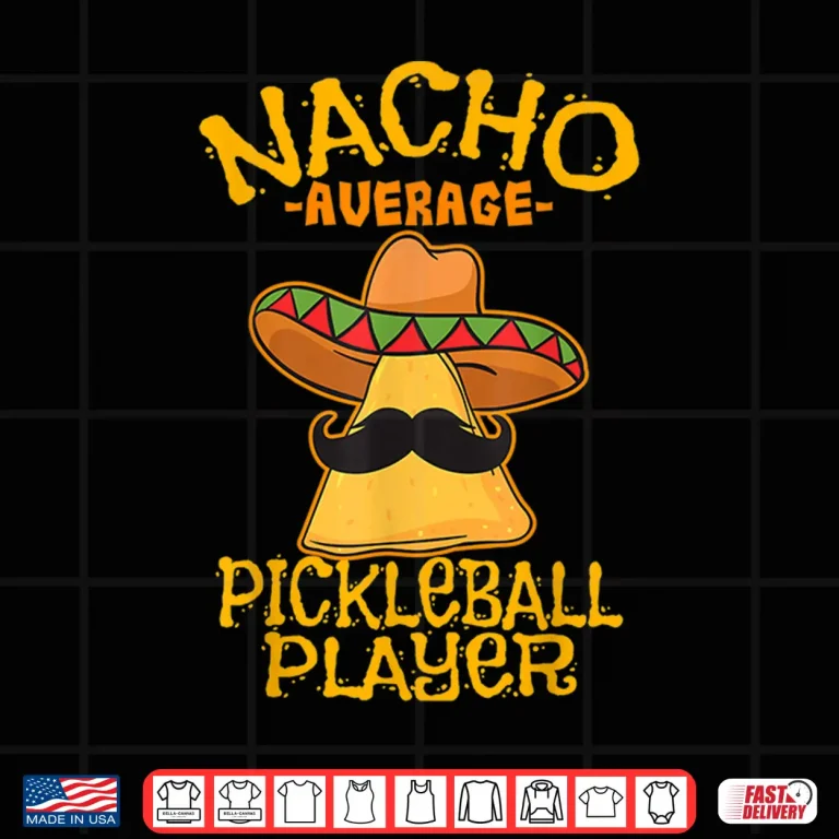 Design Nacho Average Pickleball Player Mexican Sport Cinco De Mayo Shirt