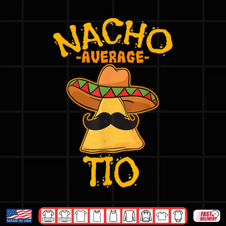 Design Nacho Average Tio Mexican Dish Uncle Cinco De Mayo Gift idea Shirt