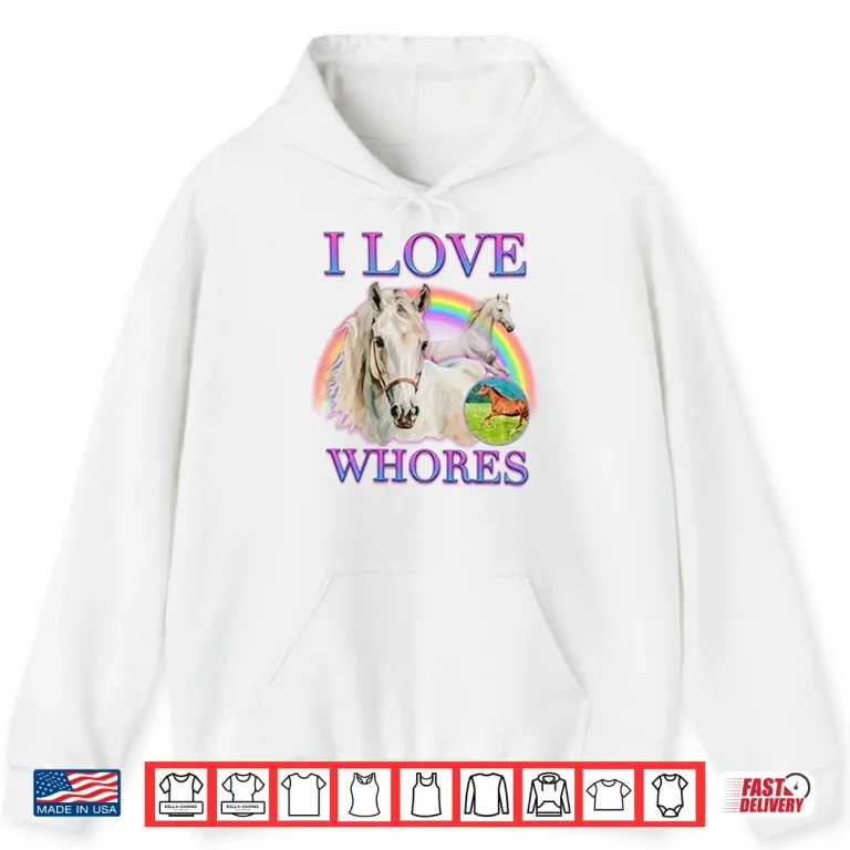 Hoodie I Love Whores I Love Horses Parody Shirt