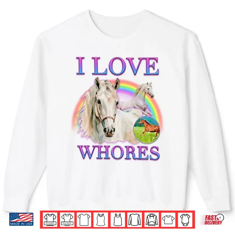 Sweatshirt I Love Whores I Love Horses Parody Shirt