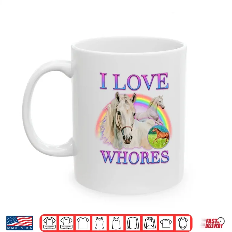 Mug I Love Whores I Love Horses Parody Shirt
