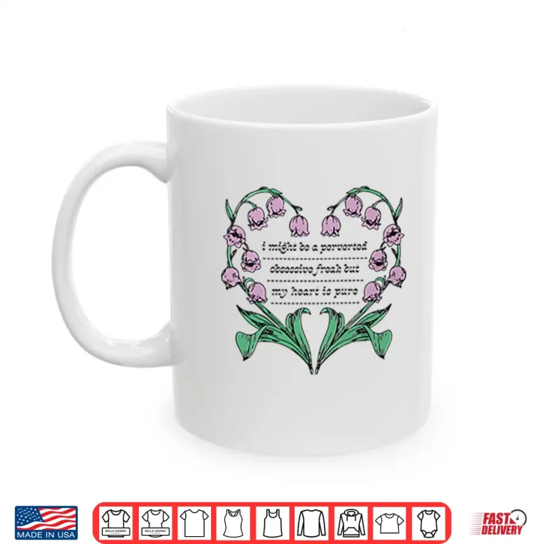Mug I Might Be A Perverted Obsessive Freak But My Heart Is Pure Shirt