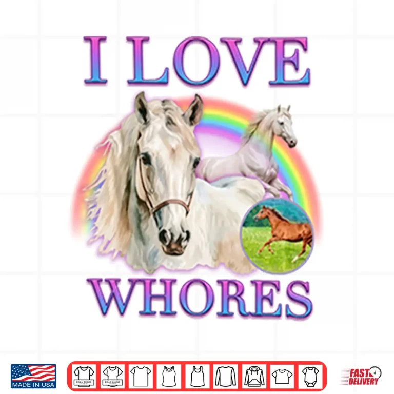 Design I Love Whores I Love Horses Parody Shirt