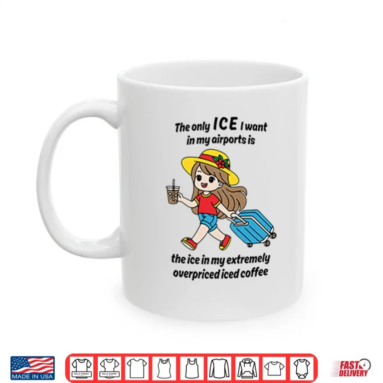 Mug The Only ICE I Want In My Airports Is The Ice In My Extremely Overpriced Iced Coffee Shirt