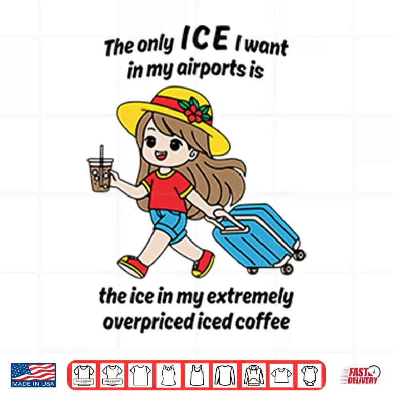 Design The Only ICE I Want In My Airports Is The Ice In My Extremely Overpriced Iced Coffee Shirt