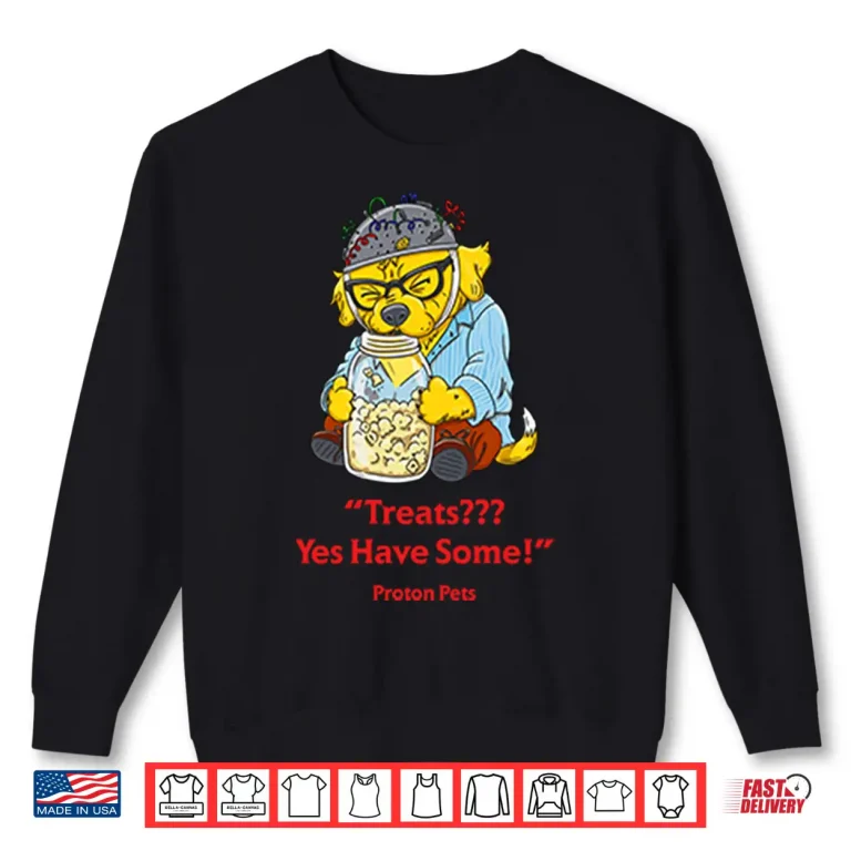 Sweatshirt Treats Yes Have Some Proton Pets Shirt