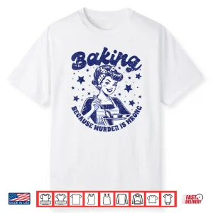 Baking Because Murder Is Wrong Mom Women Statement Shirt
