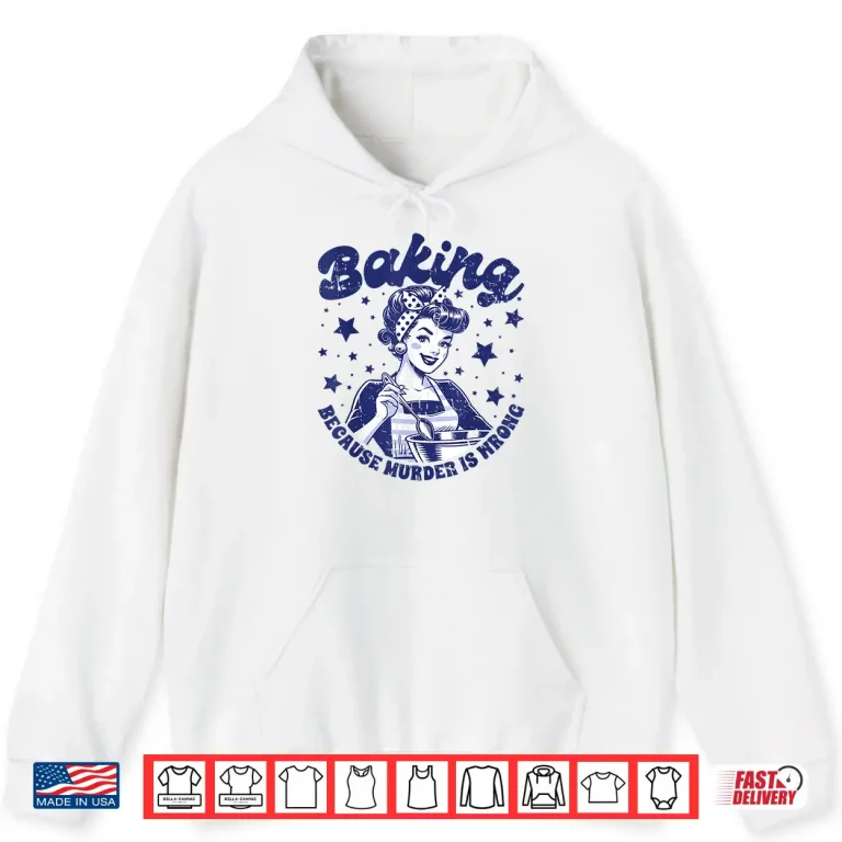 Hoodie Baking Because Murder Is Wrong Mom Women Statement Shirt