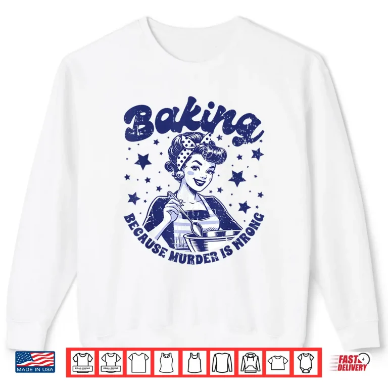 Sweatshirt Baking Because Murder Is Wrong Mom Women Statement Shirt