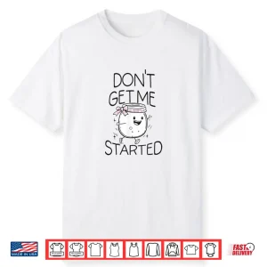 Dont Get Me Started Sourdough Lover Bread Shirt