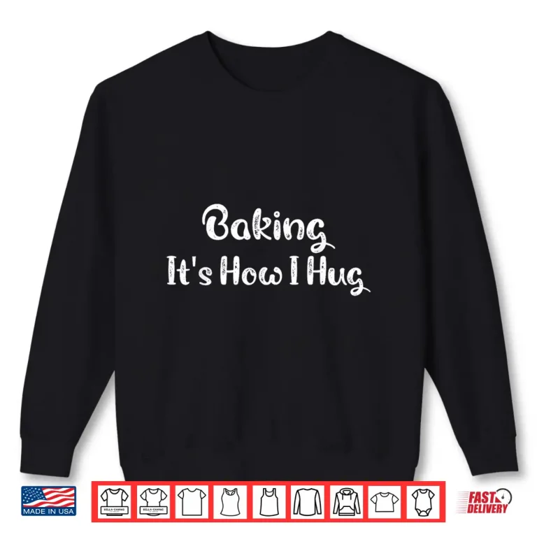 Sweatshirt Baking Its How I Hug Funny Baking Mom Shirt