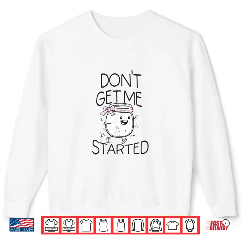 Sweatshirt Dont Get Me Started Sourdough Lover Bread Shirt